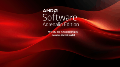 AMD Adrenalin Software: Wie du die Anwendung zu deinem Vorteil nutzt 