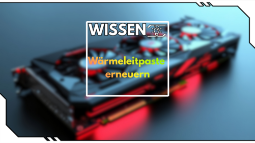 Wie erneuere ich die Wärmeleitpaste meiner Grafikkarte?