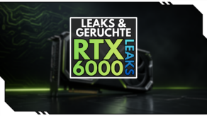 NVIDIA GeForce RTX 6000 Leaks: Werden wir noch länger warten müssen?
