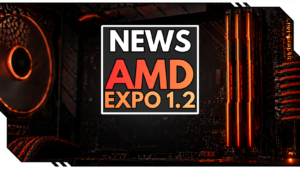 AMD EXPO 1.2 ist da: Was bringt das neue RAM-Update für AM5?