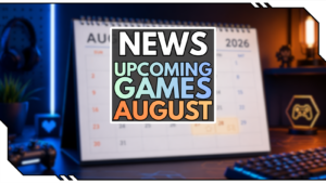 Upcoming Games August 2026: Diese 12 Spiele darfst du nicht verpassen