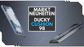 Ducky Cushion 98 ist da: Leise Switches, weicher Anschlag und volle Kontrolle