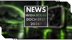 Nvidia GeForce RTX 60: Kommt der Release wirklich erst 2028?